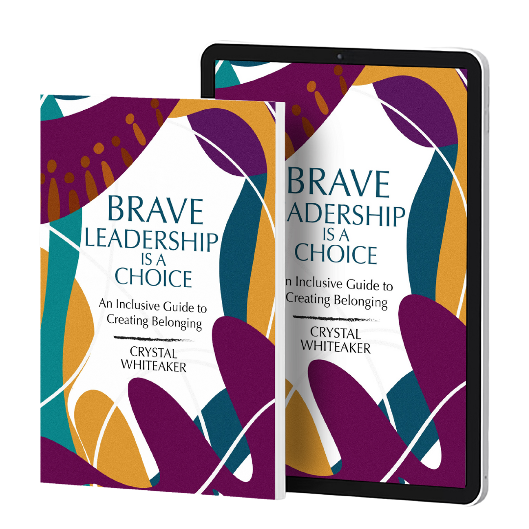 Brave Leadership is a Choice: An Inclusive Guide to Creating Belonging by Crystal Whiteaker