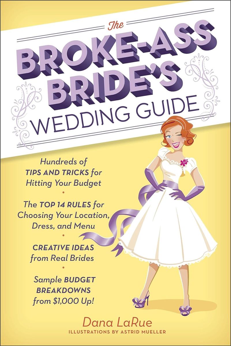 The Broke-Ass Bride's Wedding Guide: Hundreds of Tips and Tricks for Hitting Your Budget, by Dana LaRue Park