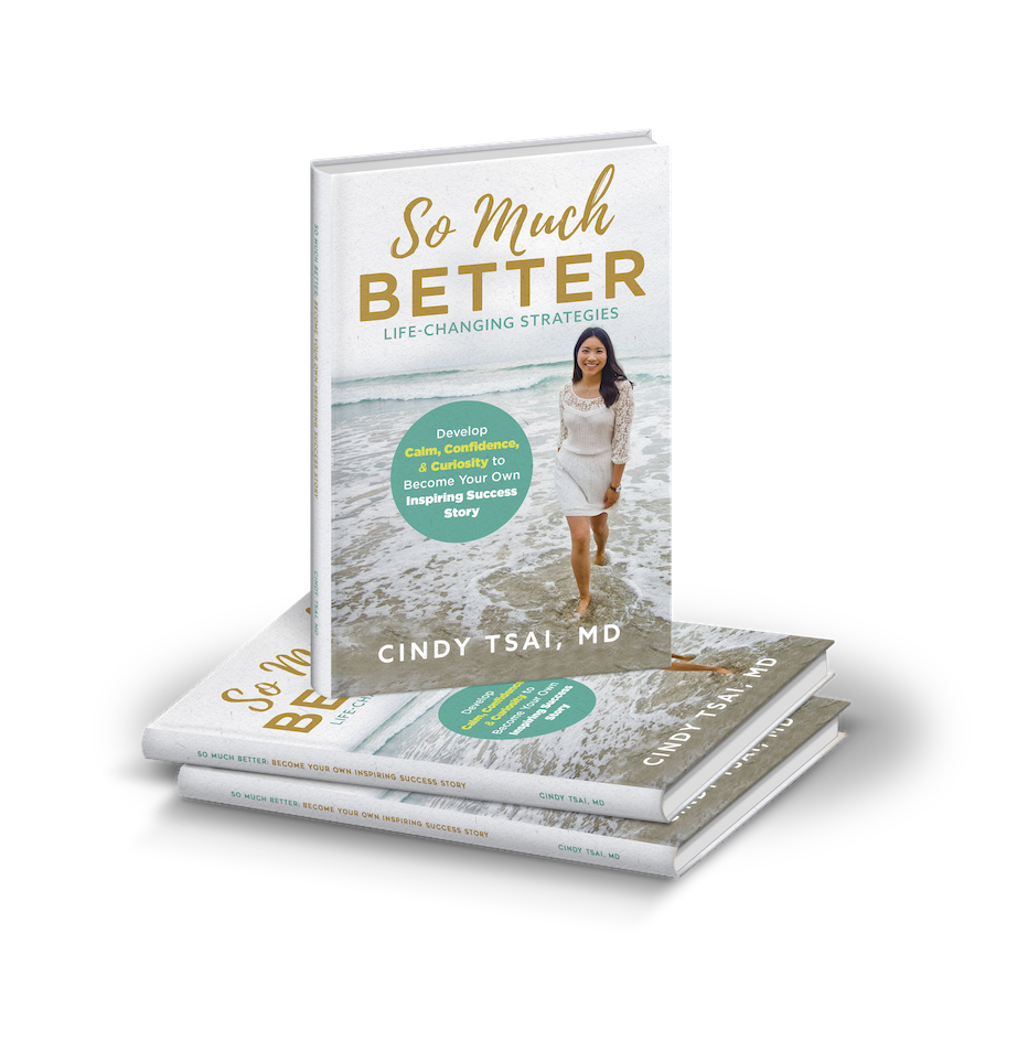 So Much Better: Life-Changing Strategies to Develop Calm, Confidence & Curiosity to Become Your Own Inspiring Success Story by Dr. Cindy Tsai, MD